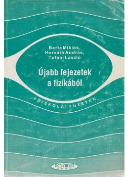 Berta Miklós, Horváth András, Tolnai László - Újabb fejezetek a fizikából Berta Miklós, Horváth András, Tolnai László - Újabb fejezetek a fizikából, Győr 1995 antikvár könyv