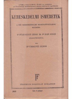 Dr. Urbányi János, Dr. Fülei-Szántó Endre, Dr. Horn József - Kereskedelmi ismeretek Dr. Urbányi János, Dr. Fülei-Szántó Endre, Dr. Horn József - Kereskedelmi ismeretek, Budapest 1931 antikvár könyv