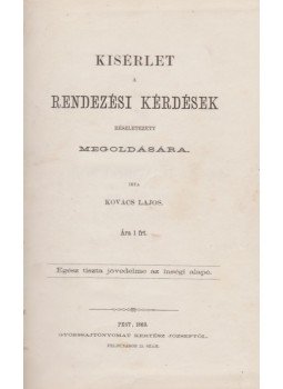 Kovács Lajos - Kisérlet a rendezési kérdések részletezett megoldására Kovács Lajos - Kisérlet a rendezési kérdések részletezett megoldására, Pest 1863 antikvár könyv