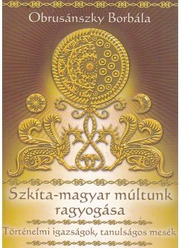 Obrusánszky Borbála - Szkíta-magyar múltunk ragyogása Obrusánszky Borbála - Szkíta-magyar múltunk ragyogása, Budakalász 2011 antikvár könyv