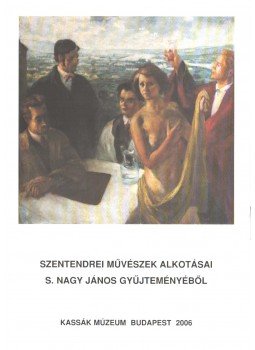 Csaplár Ferenc - Szentendrei művészek alkotásai S. Nagy János gyűjteményéből, Budapest 2006 antikvár könyv
