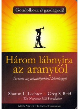 Sharon L. Lechter, Greg S. Reid - Három lábnyira az aranytól Sharon L. Lechter, Greg S. Reid - Három lábnyira az aranytól, Budapest 2010 antikvár könyv