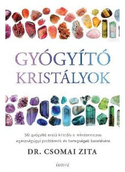 Dr. Csomai Zita - Gyógyító kristályok - 50 gyógyító erejű kristály a mindennapos egészségügyi problémák és betegségek kezelésére Dr. Csomai Zita - Gyógyító kristályok - 50 gyógyító erejű kristály a mindennapos egészségügyi problémák és betegségek kezelésére, Budapest 2022 antikvár könyv