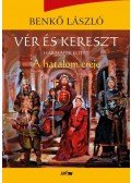 Benkő László - Vér és kereszt - Harmadik kötet - A hatalom ereje