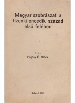 Pogány Ö. Gábor dr. - Magyar szobrászat a tizenkilencedik század első felében (dedikált), Budapest 1939 antikvár könyv