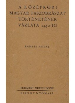 Kampis Antal - A középkori magyar faszobrászat történetének vázlata 1450-ig (dedikált), Budapest 1932 antikvár könyv