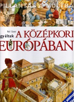 Neil Grant - Így éltek a középkori Európában, Budapest 2005 antikvár könyv