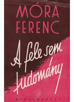 Móra Ferenc - A fele sem tudomány Móra Ferenc - A fele sem tudomány, Budapest 1948 antikvár könyv