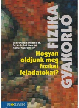 Dr. Miskolczi Józsefné, Dr. Molnár Györgyné, Bonifert Domonkosné dr. - Hogyan oldjunk meg fizikai feladatokat?, Szeged 1997 antikvár könyv