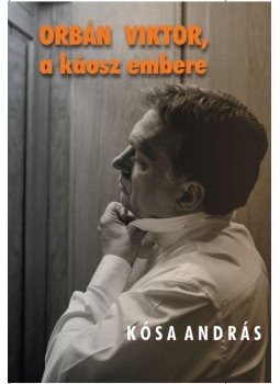 Kósa András - Orbán Viktor, a káosz embere Kósa András - Orbán Viktor, a káosz embere, null 2018 antikvár könyv