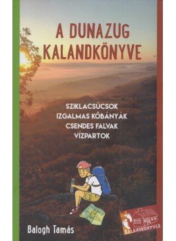 Balogh Tamás - A Dunazug kalandkönyve - Sziklacsúcsok, izgalmas kőbányák, csendes falvak, vízpartok Balogh Tamás - A Dunazug kalandkönyve - Sziklacsúcsok, izgalmas kőbányák, csendes falvak, vízpartok, 2017 antikvár könyv