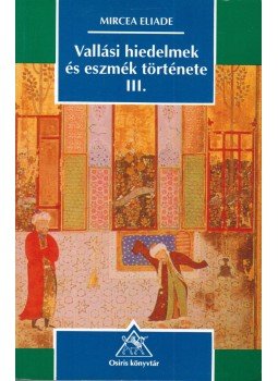 Mircea Eliade - Vallási hiedelmek és eszmék története III. Mircea Eliade - Vallási hiedelmek és eszmék története III., Budapest 2002 antikvár könyv