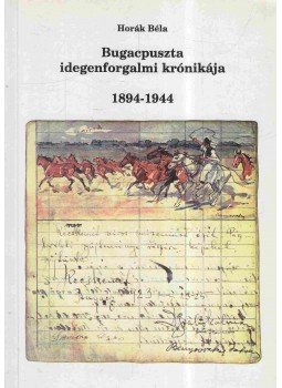 Horák Béla - Bugacpuszta idegenforgalmi krónikája 1894-1944 Horák Béla - Bugacpuszta idegenforgalmi krónikája 1894-1944, Kecskemét 1999 antikvár könyv