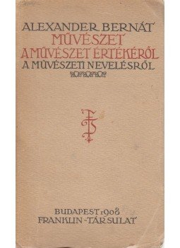 Alexander Bernát - Művészet a művészet értékéről Alexander Bernát - Művészet a művészet értékéről, Budapest 1908 antikvár könyv