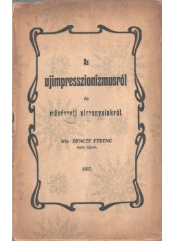 Bencze Ferencz - Az ujimpresszionizmusról Bencze Ferencz - Az ujimpresszionizmusról, 1907 antikvár könyv