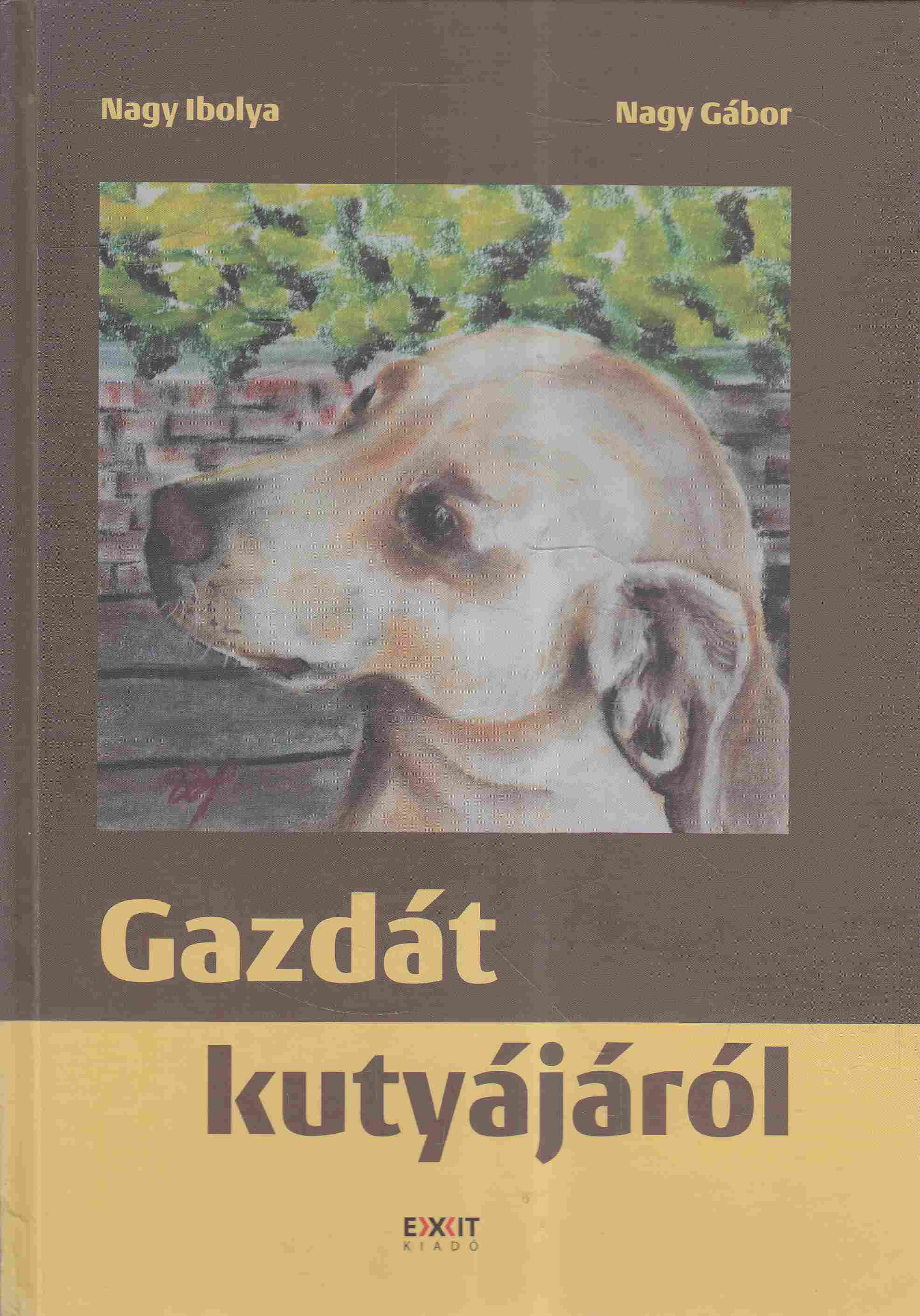 Nagy Ibolya, Nagy Gábor - Gazdát kutyájáról Nagy Ibolya, Nagy Gábor - Gazdát kutyájáról, Kolozsvár 2015 antikvár könyv