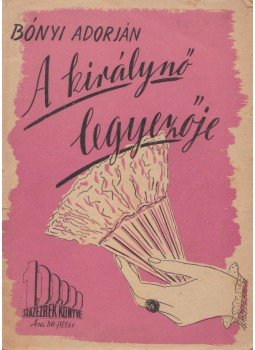 Bónyi Adorján - A királynő legyezője Bónyi Adorján - A királynő legyezője, Budapest 1942 antikvár könyv