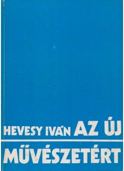 Hevesy Iván - Az új művészetért Hevesy Iván - Az új művészetért, Budapest 1978 antikvár könyv