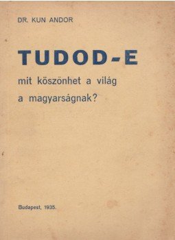 Kun Andor - Tudod-e mit köszönhet a világ a magyarságnak?, Budapest 1935 antikvár könyv