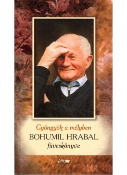 Bohumil Hrabal - Gyöngyök a mélyben - Bohumil Hrabal füveskönyve, Szeged 2017 antikvár könyv