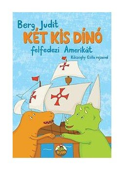 Berg Judit - Két kis dínó felfedezi Amerikát Berg Judit - Két kis dínó felfedezi Amerikát, Budapest 2017 antikvár könyv