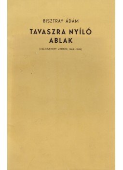Bisztray Ádám - Tavaszra nyíló ablak (aláírt) (számozott), Békéscsaba 1984 antikvár könyv