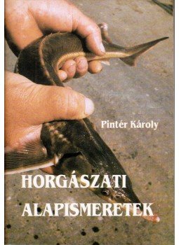 Pintér Károly - Horgászati alapismeretek Pintér Károly - Horgászati alapismeretek, Budapest 2002 antikvár könyv