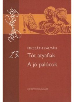 Mikszáth Kálmán - KT-0015 TÓT ATYAFIAK - JÓ PALÓCOK /KÖNYVKINCSTÁR/, null 2012 antikvár könyv