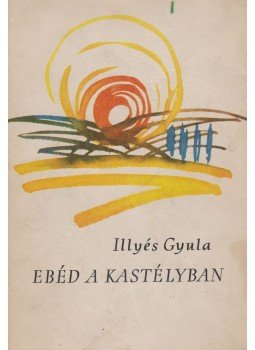 Illyés Gyula - Ebéd a kastélyban (dedikált) Illyés Gyula - Ebéd a kastélyban (dedikált), Budapest 1962 antikvár könyv