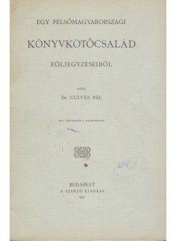 Dr. Gulyás Pál - Egy felsőmagyarországi könyvkötőcsalád följegyzéseiből, Budapest 1912 antikvár könyv