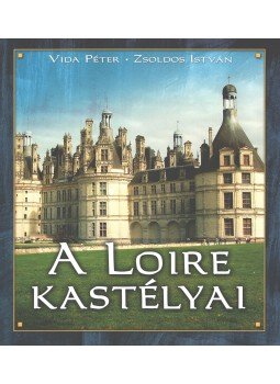 Vida Péter, Zsoldos István - A Loire kastélyai Vida Péter, Zsoldos István - A Loire kastélyai, 2009 antikvár könyv