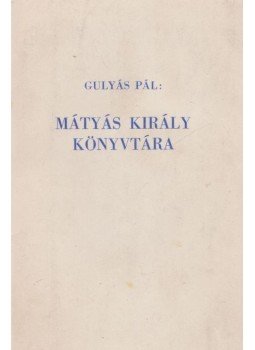 Gulyás Pál - Mátyás király könyvtára Gulyás Pál - Mátyás király könyvtára, Budapest 1916 antikvár könyv