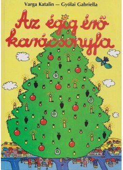 Varga Katalin, Gyólai Gabriella - Az égig érő karácsonyfa Varga Katalin, Gyólai Gabriella - Az égig érő karácsonyfa, Budapest 0 antikvár könyv