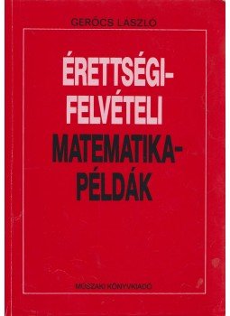 Gerőcs László - Érettségi-felvételi matematika-példák Gerőcs László - Érettségi-felvételi matematika-példák, Budapest 1992 antikvár könyv