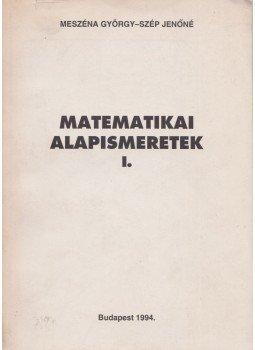 Meszéna György, Szép Jenőné - Matematikai alapismeretek I. Meszéna György, Szép Jenőné - Matematikai alapismeretek I., Budapest 1994 antikvár könyv