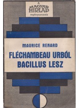 Renard, Maurice - Fléchambeau urból bacillus lesz Renard, Maurice - Fléchambeau urból bacillus lesz, Budapest 0 antikvár könyv
