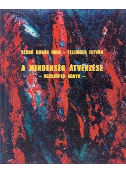 Szabó Bogár Imre, Tellinger István - A mindenség átvérzése Szabó Bogár Imre, Tellinger István - A mindenség átvérzése, Miskolc 2002 antikvár könyv