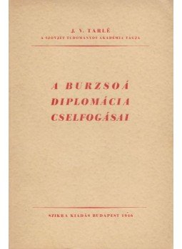 J. V. Tarlé - A burzsoá diplomácia cselfogásai J. V. Tarlé - A burzsoá diplomácia cselfogásai, Budapest 1946 antikvár könyv