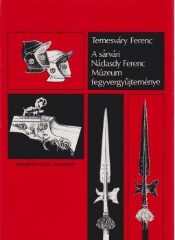 Temesváry Ferenc - A sárvári Nádasdy Ferenc Múzeum fegyvergyűjteménye (aláírt), Budapest 1980 antikvár könyv