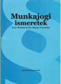 Molnárné Simon Éva - Munkajogi ismeretek Molnárné Simon Éva - Munkajogi ismeretek, Budapest 2006 antikvár könyv