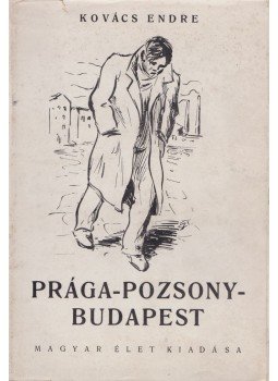 Kovács Endre - Prága-Pozsony-Budapest Kovács Endre - Prága-Pozsony-Budapest, Budapest 1941 antikvár könyv