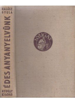 Halász Gyula - Édes anyanyelvünk Halász Gyula - Édes anyanyelvünk, Budapest 1938 antikvár könyv
