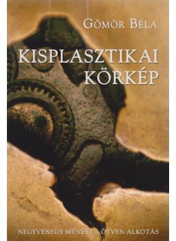 Gömör Béla - Kisplasztikai körkép (dedikált) Gömör Béla - Kisplasztikai körkép (dedikált), Budapest 2005 antikvár könyv