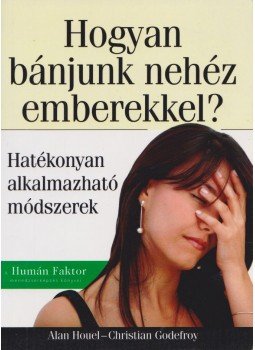Godefroy, C., Houel, Alan - Hogyan bánjunk nehéz emberekkel? Godefroy, C., Houel, Alan - Hogyan bánjunk nehéz emberekkel?, 1995 antikvár könyv
