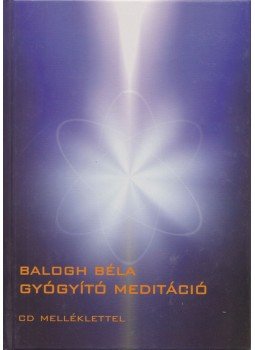 Balogh Béla - Gyógyító meditáció Balogh Béla - Gyógyító meditáció, Budapest 2007 antikvár könyv