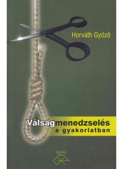 Horváth Győző - Válságmenedzselés a gyakorlatban Horváth Győző - Válságmenedzselés a gyakorlatban, Budapest 2003 antikvár könyv
