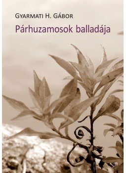 Gyarmati H. Gábor - Párhuzamosok balladája Gyarmati H. Gábor - Párhuzamosok balladája, 2017 antikvár könyv