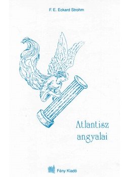F. E. Eckard Strohm - Atlantisz angyalai F. E. Eckard Strohm - Atlantisz angyalai, Orosháza 2000 antikvár könyv