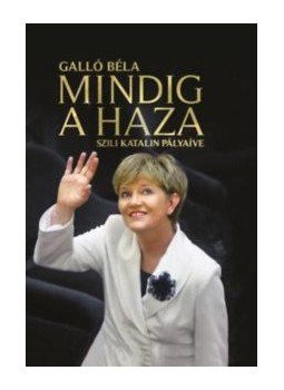 Galló Béla - Mindig a haza - Szili Katalin pályaíve, null 2018 antikvár könyv