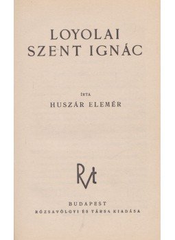 Huszár Elemér - Loyolai Szent Ignác Huszár Elemér - Loyolai Szent Ignác, Budapest 1940 antikvár könyv